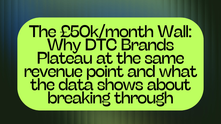 The £50k/month Wall: Why DTC Brands Plateau at the same revenue point and what the data shows about breaking through