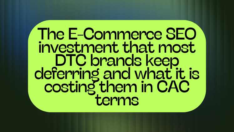 The E-Commerce SEO investment that most DTC brands keep deferring and what it is costing them in CAC terms