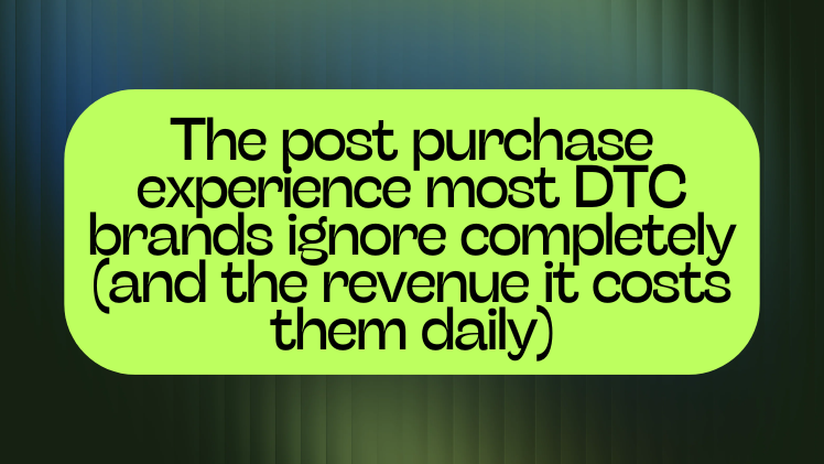 The post purchase experience most DTC brands ignore completely (and the revenue it costs them daily)