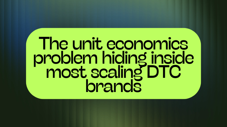 The unit economics problem hiding inside most scaling DTC brands