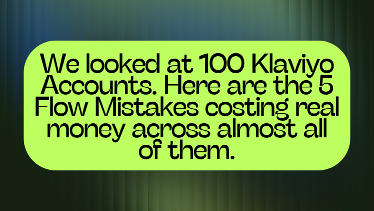 We looked at 100 Klaviyo Accounts. Here are the 5 Flow Mistakes costing real money across almost all of them.