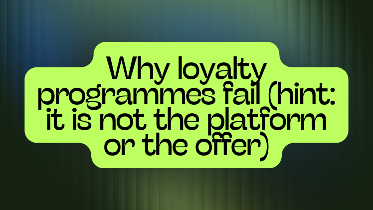 Why loyalty programmes fail (hint: it is not the platform or the offer)