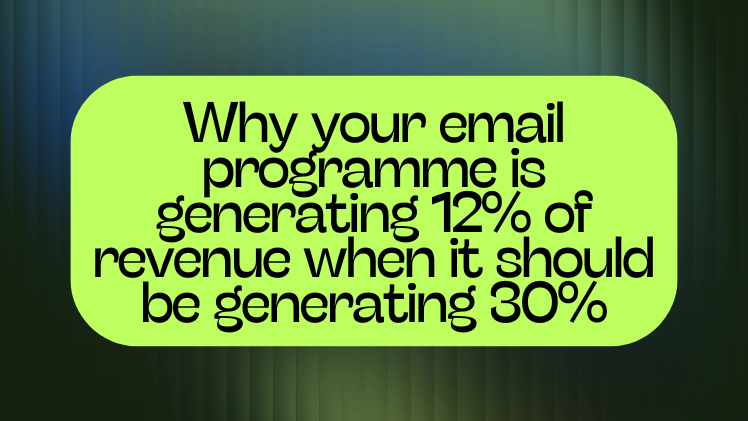 Why your email programme is generating 12% of revenue when it should be generating 30%